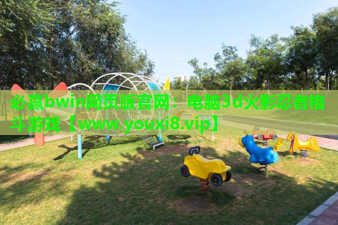 必赢bwin网页版官网：电脑3d火影忍者格斗游戏