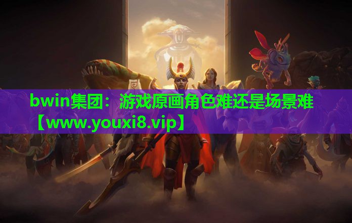 bwin集团：游戏原画角色难还是场景难