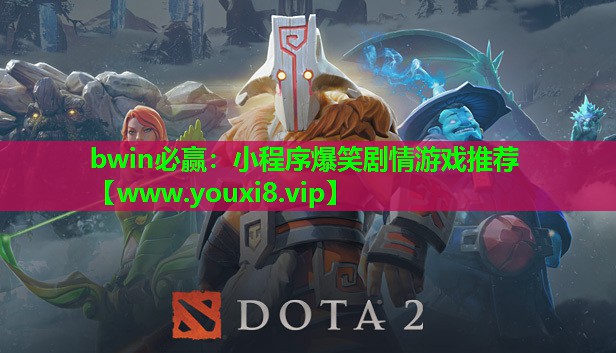 bwin必赢：小程序爆笑剧情游戏推荐