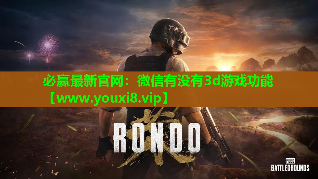 必赢最新官网：微信有没有3d游戏功能