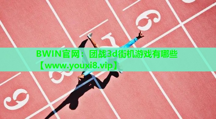BWIN官网：团战3d街机游戏有哪些