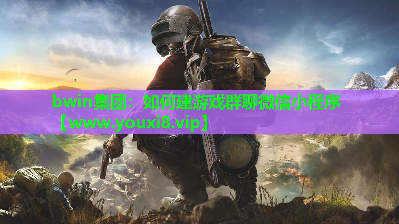 bwin集团：如何建游戏群聊微信小程序