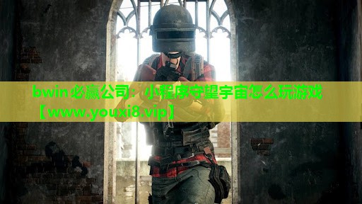 bwin必赢公司：小程序守望宇宙怎么玩游戏