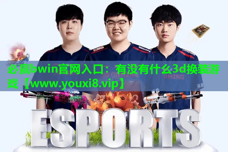 必赢bwin官网入口：有没有什么3d换装游戏
