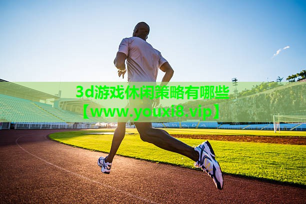 3d游戏休闲策略有哪些