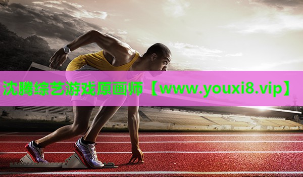 沈腾综艺游戏原画师